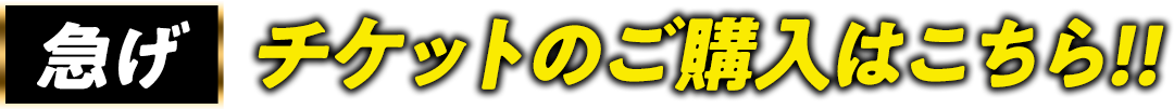 急げチケットのご購入はこちら!!